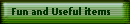 Fun and Useful items